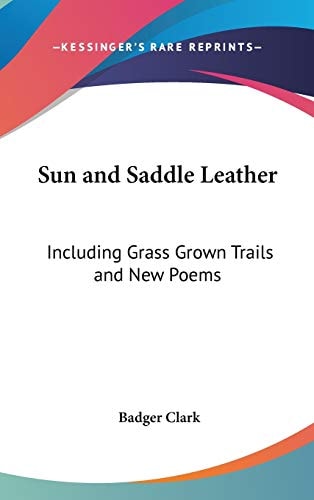 Sun and Saddle Leather: Including Grass Grown Trails and New Poems