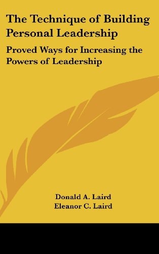 The Technique of Building Personal Leadership: Proved Ways for Increasing the Powers of Leadership