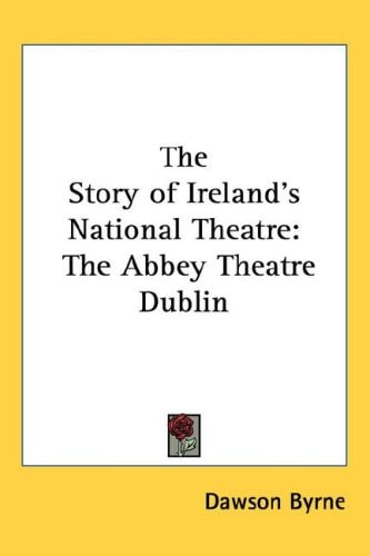 The Story of Ireland's National Theatre: The Abbey Theatre Dublin