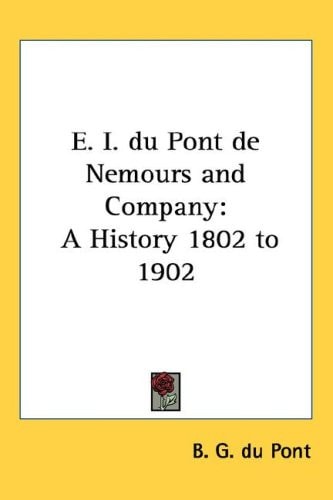 E. I. du Pont de Nemours and Company: A History 1802 to 1902