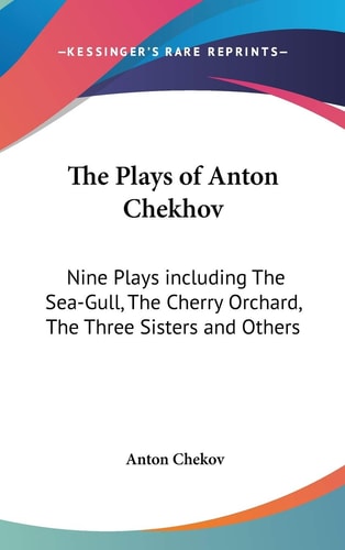 The Plays of Anton Chekhov: Nine Plays including The Sea-Gull, The Cherry Orchard, The Three Sisters and Others