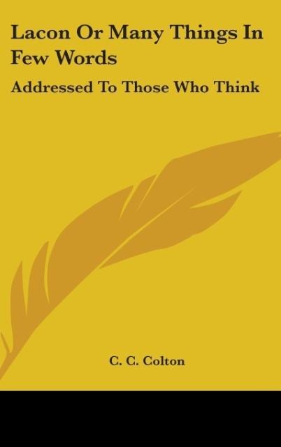 Lacon Or Many Things In Few Words: Addressed To Those Who Think