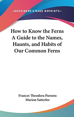 How to Know the Ferns A Guide to the Names, Haunts, and Habits of Our Common Ferns