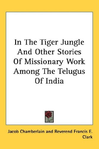 In The Tiger Jungle And Other Stories Of Missionary Work Among The Telugus Of India