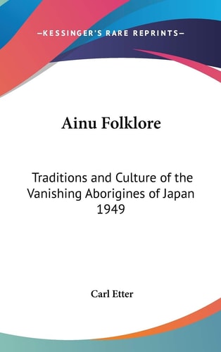 Ainu Folklore: Traditions and Culture of the Vanishing Aborigines of Japan 1949