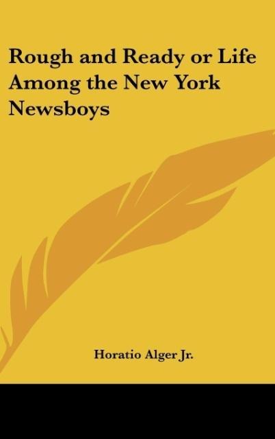 Rough and Ready or Life Among the New York Newsboys