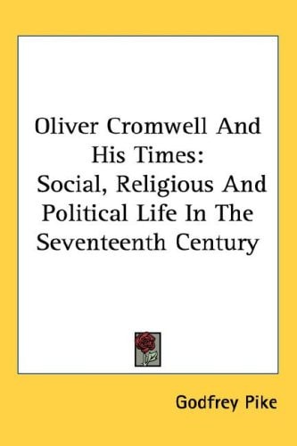 Oliver Cromwell And His Times: Social, Religious And Political Life In The Seventeenth Century
