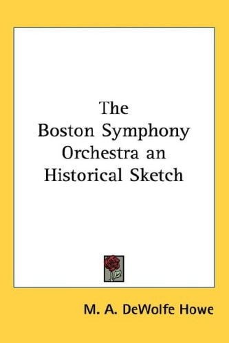 The Boston Symphony Orchestra an Historical Sketch