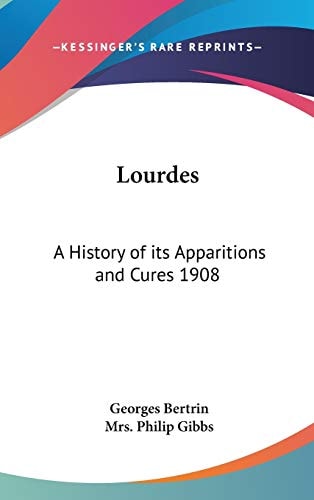 Lourdes: A History of its Apparitions and Cures 1908
