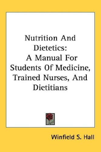 Nutrition And Dietetics: A Manual For Students Of Medicine, Trained Nurses, And Dietitians