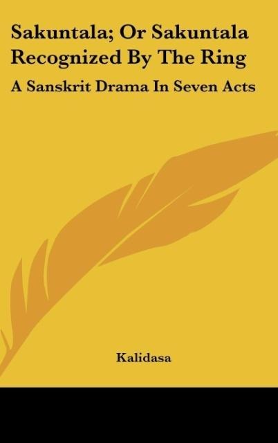 Sakuntala; Or Sakuntala Recognized By The Ring: A Sanskrit Drama In Seven Acts