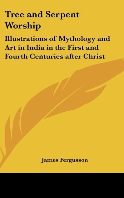 Tree and Serpent Worship: Illustrations of Mythology and Art in India in the First and Fourth Centuries after Christ