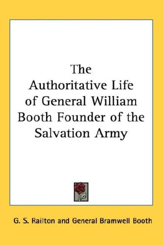The Authoritative Life of General William Booth Founder of the Salvation Army