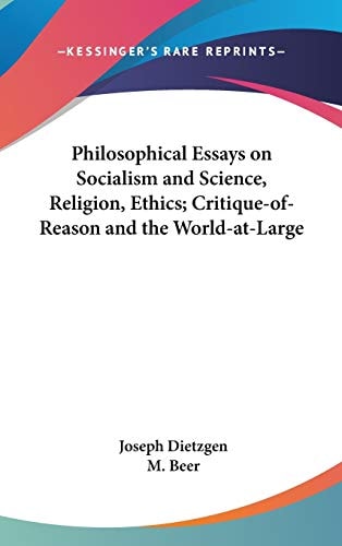Philosophical Essays on Socialism and Science, Religion, Ethics; Critique-of-Reason and the World-at-Large