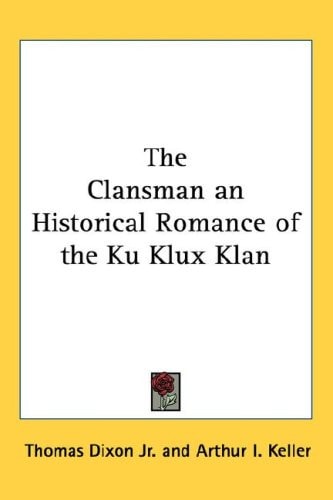 Clansman an Historical Romance of the Ku Klux Klan