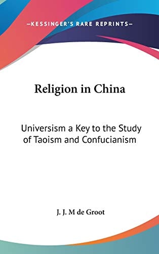 Religion in China: Universism a Key to the Study of Taoism and Confucianism