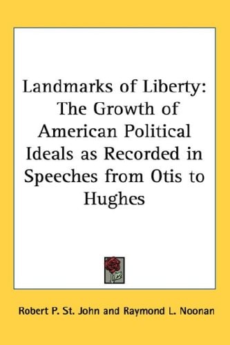 Landmarks of Liberty: The Growth of American Political Ideals as Recorded in Speeches from Otis to Hughes