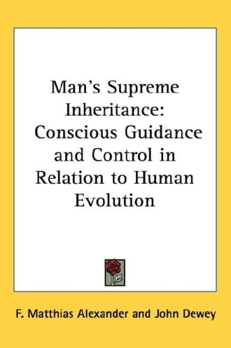Man's Supreme Inheritance: Conscious Guidance and Control in Relation to Human Evolution