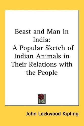 Beast and Man in India: A Popular Sketch of Indian Animals in Their Relations with the People