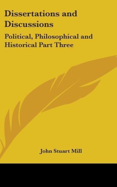 Dissertations and Discussions: Political, Philosophical and Historical Part Three