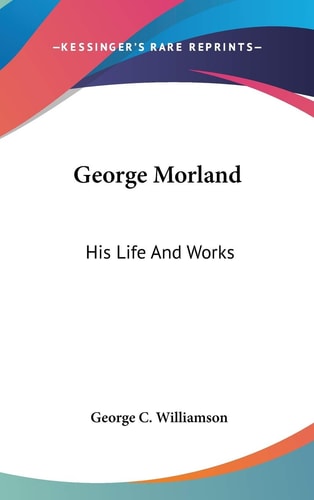George Morland: His Life And Works