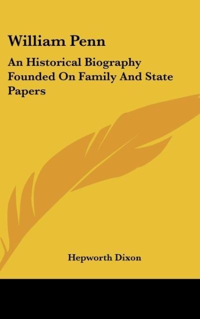 William Penn: An Historical Biography Founded On Family And State Papers