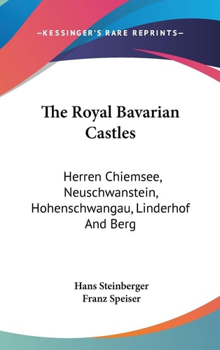 The Royal Bavarian Castles: Herren Chiemsee, Neuschwanstein, Hohenschwangau, Linderhof And Berg
