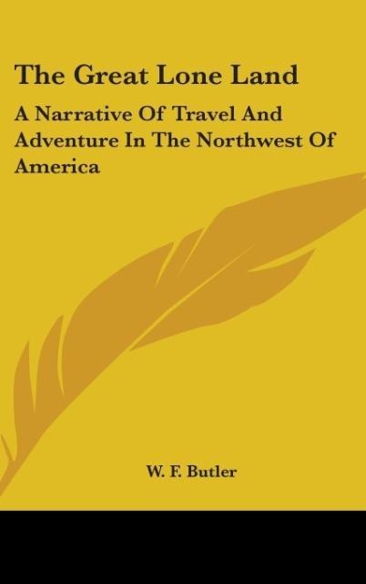 The Great Lone Land: A Narrative Of Travel And Adventure In The Northwest Of America