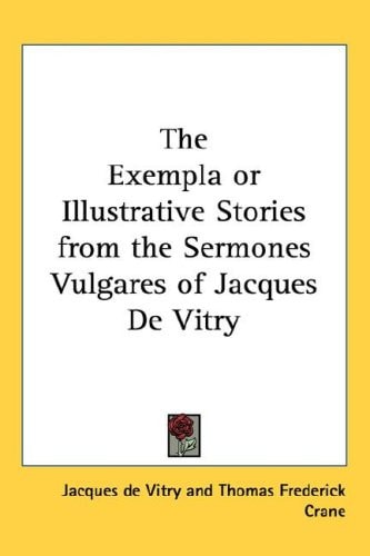 The Exempla or Illustrative Stories from the Sermones Vulgares of Jacques De Vitry