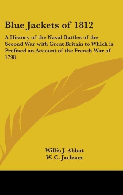 Blue Jackets of 1812: A History of the Naval Battles of the Second War with Great Britain to Which is Prefixed an Account of the French War of 1798