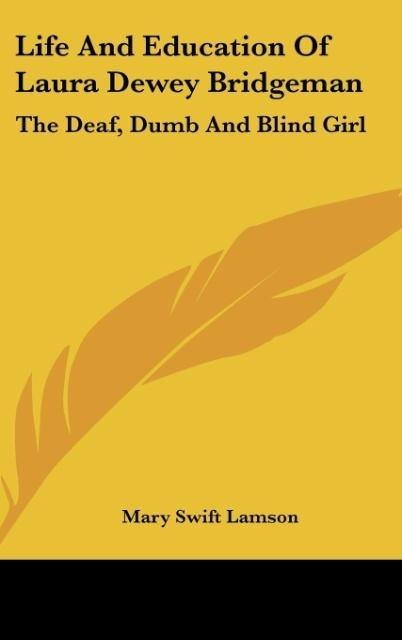 Life And Education Of Laura Dewey Bridgeman: The Deaf, Dumb And Blind Girl