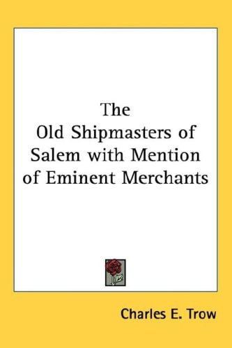 The Old Shipmasters of Salem with Mention of Eminent Merchants
