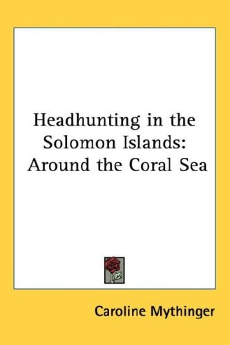 Headhunting in the Solomon Islands: Around the Coral Sea