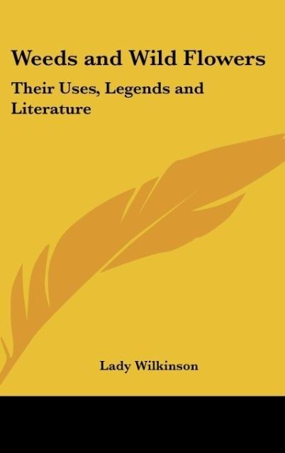 Weeds and Wild Flowers: Their Uses, Legends and Literature