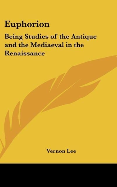 Euphorion: Being Studies of the Antique and the Mediaeval in the Renaissance