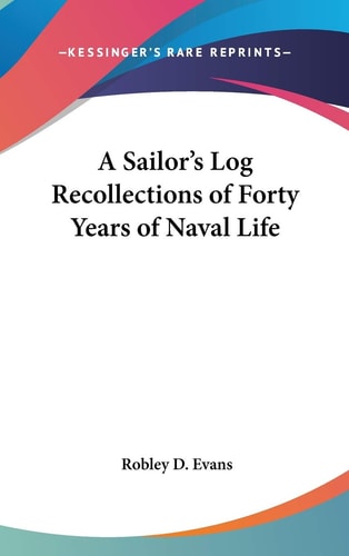 A Sailor's Log Recollections of Forty Years of Naval Life