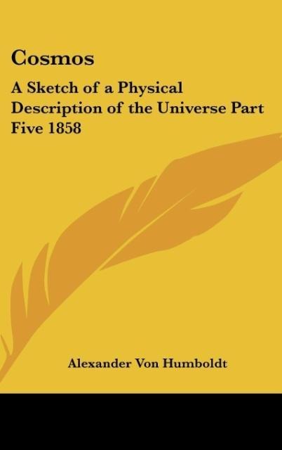 Cosmos: A Sketch of a Physical Description of the Universe Part Five 1858