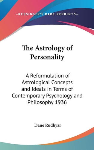 The Astrology of Personality: A Reformulation of Astrological Concepts and Ideals in Terms of Contemporary Psychology and Philosophy 1936