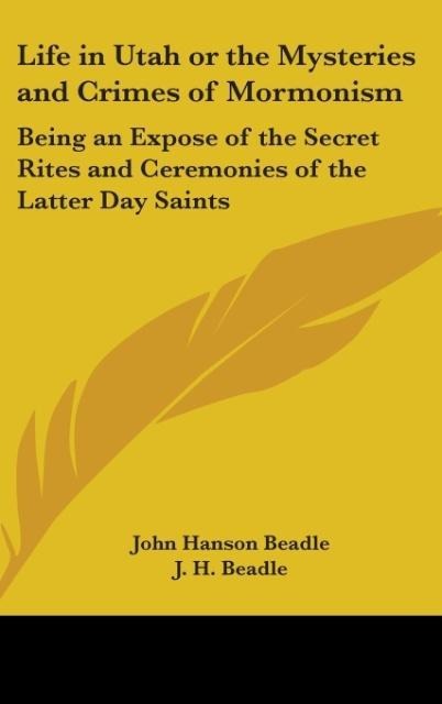Life in Utah or The Mysteries and Crimes of Mormonism: Being an Expose of the Secret Rites and Ceremonies of the Latter Day Saints