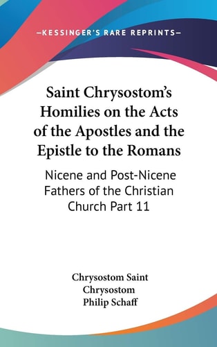 Saint Chrysostom's Homilies on the Acts of the Apostles and the Epistle to the Romans: Nicene and Post-Nicene Fathers of the Christian Church Part 11