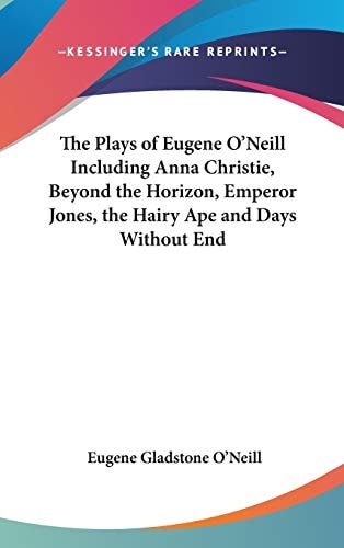 The Plays of Eugene O'Neill Including Anna Christie, Beyond the Horizon, Emperor Jones, the Hairy Ape and Days Without End