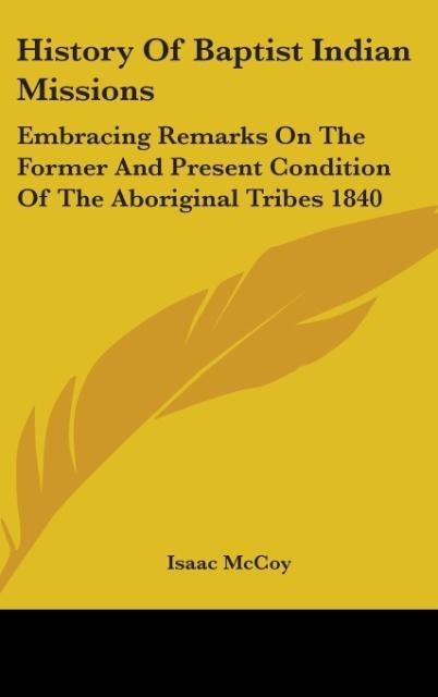 History Of Baptist Indian Missions: Embracing Remarks On The Former And Present Condition Of The Aboriginal Tribes 1840