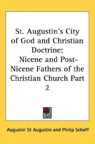 St. Augustin's City of God and Christian Doctrine: Nicene and Post-Nicene Fathers of the Christian Church Part 2