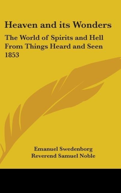 Heaven and its Wonders: The World of Spirits and Hell From Things Heard and Seen 1853