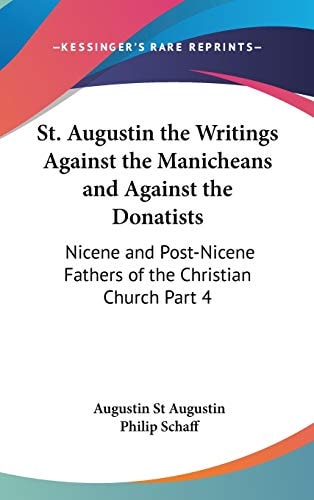St. Augustin the Writings Against the Manicheans and Against the Donatists: Nicene and Post-Nicene Fathers of the Christian Church Part 4