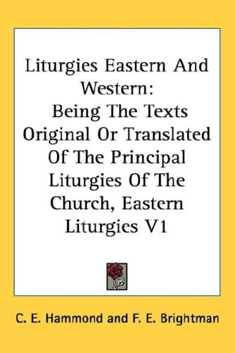 Liturgies Eastern And Western: Being The Texts Original Or Translated Of The Principal Liturgies Of The Church, Eastern Liturgies V1