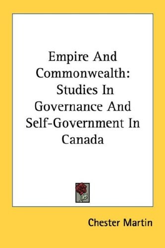 Empire And Commonwealth: Studies In Governance And Self-Government In Canada
