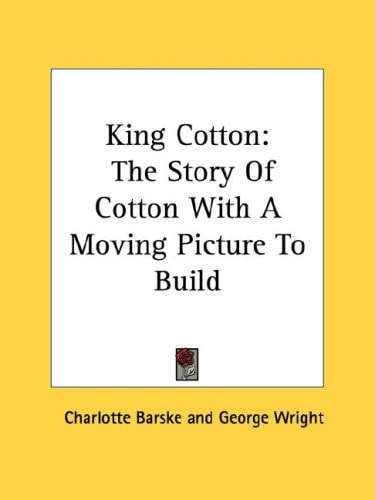 King Cotton: The Story Of Cotton With A Moving Picture To Build