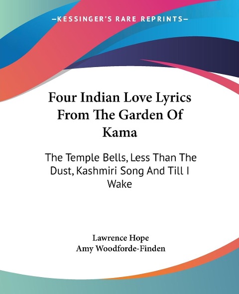 Four Indian Love Lyrics From The Garden Of Kama: The Temple Bells, Less Than The Dust, Kashmiri Song And Till I Wake
