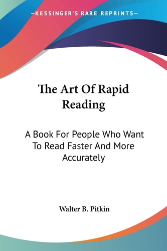 The Art Of Rapid Reading: A Book For People Who Want To Read Faster And More Accurately